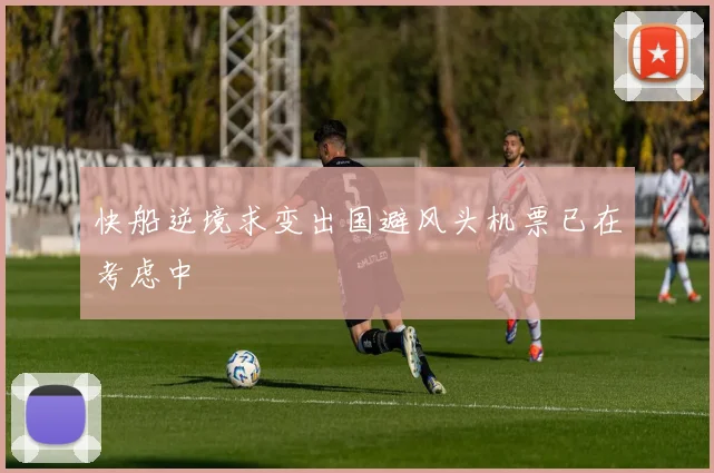 快船逆境求变出国避风头机票已在考虑中